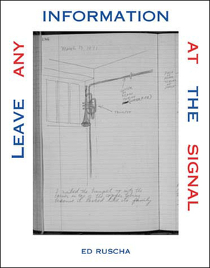 Leave Any Information at the Signal: Writings, Interviews, Bits, Pages by Ed Ruscha