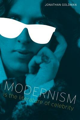 Modernism Is the Literature of Celebrity by Jonathan Goldman