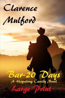Bar-20 Days A Hopalong Cassidy Novel Large Print by Clarence Mulford