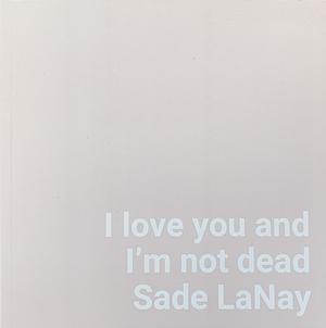 I love you and I’m not dead by Sade LaNay