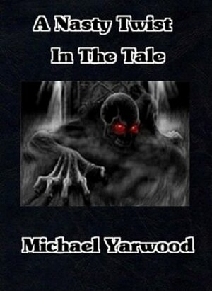 A Nasty Twist in the Tale by Michael Yarwood