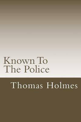 Known To The Police by Thomas Holmes