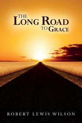 The Long Road to Grace by Robert Lewis Wilson