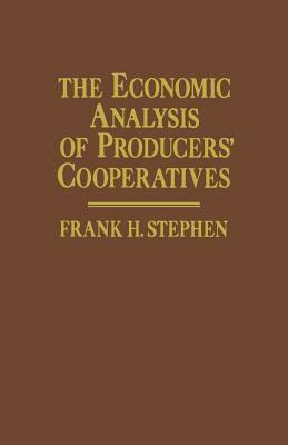 The Economic Analysis of Producers' Cooperatives by Frank H. Stephen