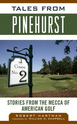 Tales from Pinehurst: Stories from the Mecca of American Golf by William C. Campbell, Robert Hartman