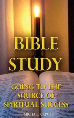 Bible Study: Going to the Source of Spiritual Success by Michael Caputo