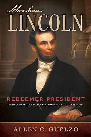 Abraham Lincoln, 2nd Edition: Redeemer President by Allen C. Guelzo