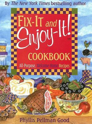 Fix-It and Enjoy-It: All-Purpose, Welcome-Home Recipes by Phyllis Good