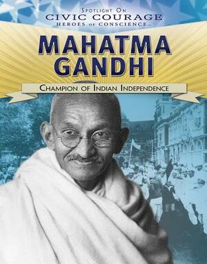 Mahatma Gandhi: Champion of Indian Independence by Monique Vescia