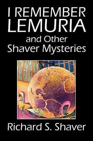 I Remember Lemuria and Other Shaver Mysteries by Richard S. Shaver