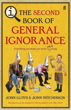 The Second Book of General Ignorance: Everything You Think You Know Is (Still) Wrong by John Lloyd, John Mitchinson