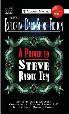 Exploring Dark Short Fiction #1: A Primer to Steve Rasnic Tem by Michael Arnzen, Steve Rasnic Tem