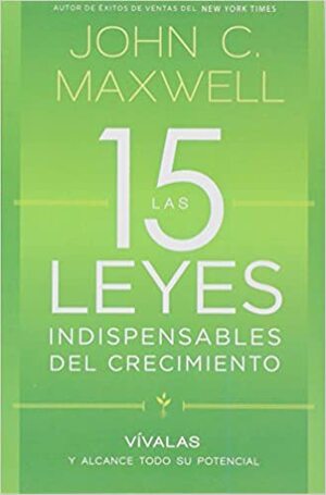 Las 15 leyes indispensables de crecimiento by John C. Maxwell
