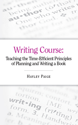 Writing Course: Teaching the Time-Efficient Principles of Planning and Writing a Book by Hayley Paige