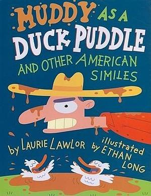 Muddy as a Duck Puddle: and Other American Similes by Laurie Lawlor, Ethan Long