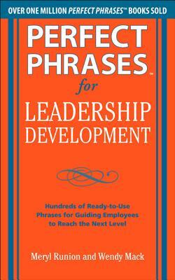 Perfect Phrases for Leadership Development: Hundreds of Ready-To-Use Phrases for Guiding Employees to Reach the Next Level by Meryl Runion, Wendy Mack