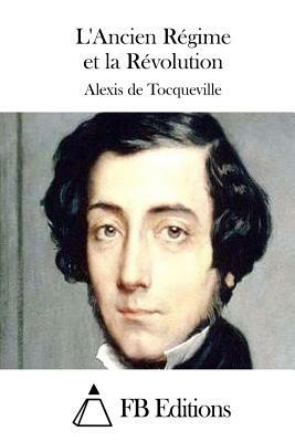 L'Ancien Régime et la Révolution by Alexis De Tocqueville