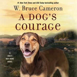 A Dog's Courage: A Dog's Way Home Novel by W. Bruce Cameron