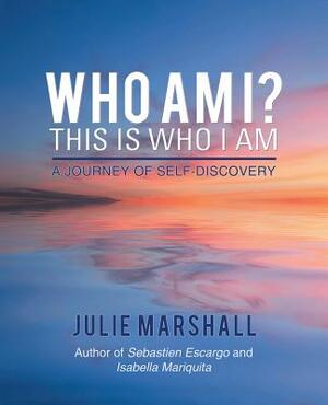 Who Am I? This Is Who I Am: A Journey of Self-Discovery by Julie Marshall