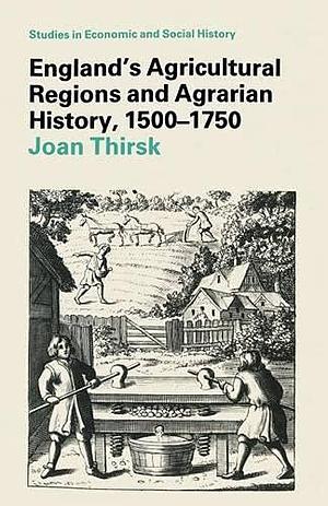 Agricultural Regions and Agrarian History in England, 1500-1750 by Joan Thirsk
