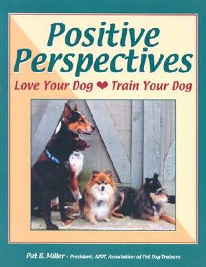 Positive Perspectives: Love Your Dog, Train Your Dog by Pat Miller
