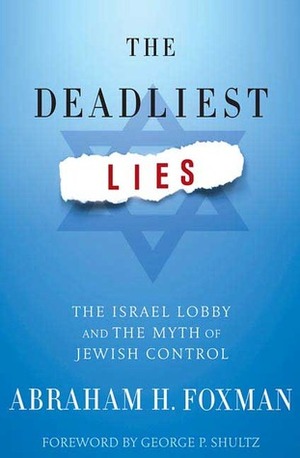 The Deadliest Lies: The Israel Lobby and the Myth of Jewish Control by Abraham H. Foxman