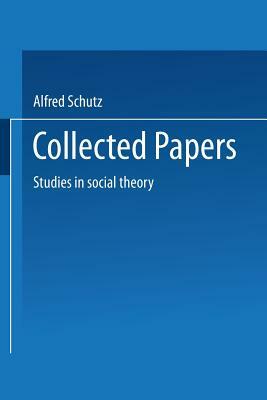 Collected Papers: Studies in Social Theory by Alfred Schutz
