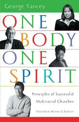 One Body, One Spirit: Principles of Successful Multiracial Churches by George Yancey