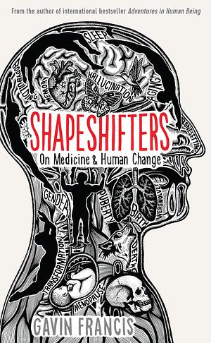 Shapeshifters: On Medicine & Human Change Paperback Jan 01, 2018 Gavin Francis by Gavin Francis, Gavin Francis