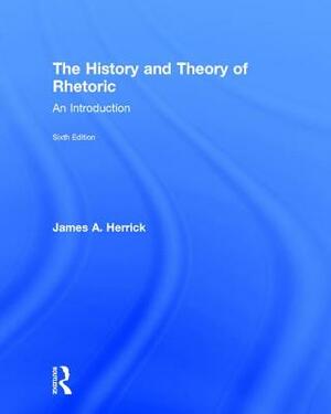 The History and Theory of Rhetoric: An Introduction by James A. Herrick