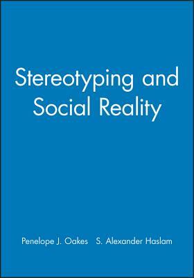 Stereotyping and Social Reality by Penelope J. Oakes, S. Alexander Haslam