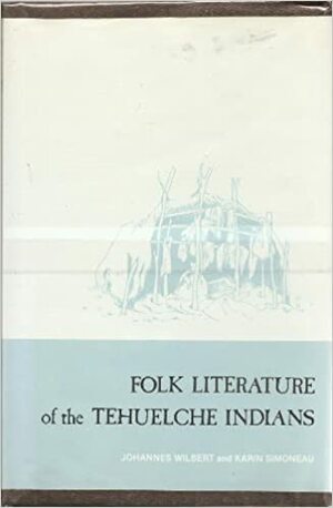 Folk Literature of the Tehuelche Indians by Johannes Wilbert