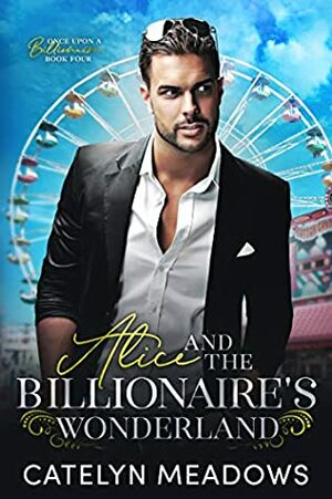 Alice and the Billionaire's Wonderland: A Fairy Tale Romance by Catelyn Meadows