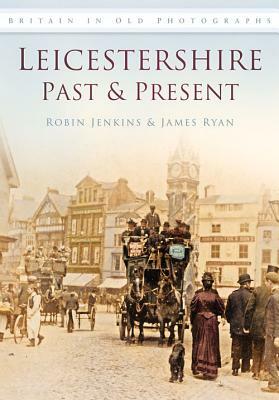 Leicestershire Past & Present by R. P. Jenkins, James Ryan, Robin Jenkins
