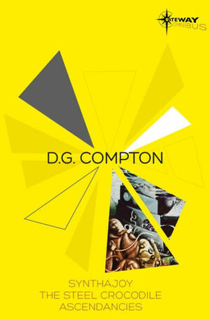D.G. Compton SF Gateway Omnibus: Synthajoy, the Steel Crocodile, Ascendancies by D.G. Compton