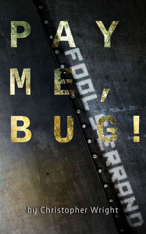 Pay Me, Bug! by Christopher B. Wright