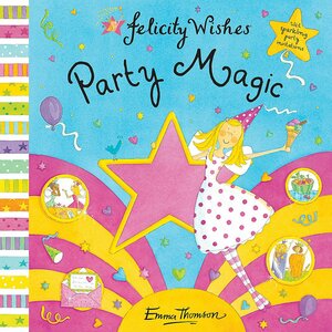 Felicity Wishes: Party Magic by Emma Thomson