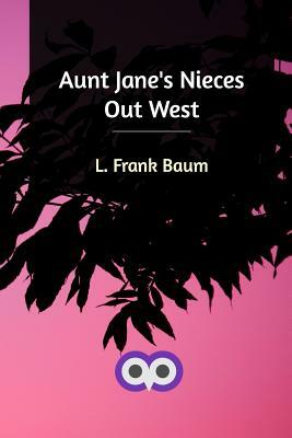 Aunt Jane's Nieces Out West by Edith Van Dyne