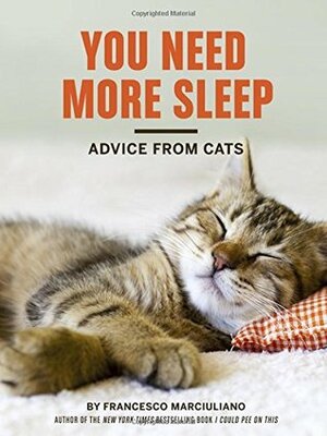 You Need More Sleep: Advice from Cats by Francesco Marciuliano