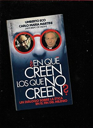 ¿En qué creen los que no creen? Un diálogo sobre la ética en el fin del milenio by Umberto Eco, Carlo Maria Martini