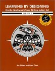 Learning by Design: Pacific Northwest Coast Native Indian Art by Karin Clark, Jim Gilbert