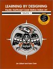 Learning by Design: Pacific Northwest Coast Native Indian Art by Jim Gilbert, Karin Clark