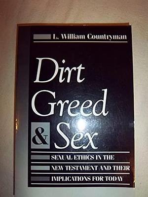 Dirt, Greed, and Sex: Sexual Ethics in the New Testament and Their Implications for Today by Louis William Countryman, L. William Countryman