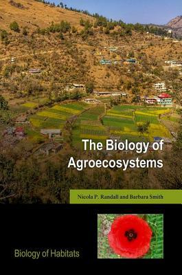 The Biology of Agroecosystems by Nicola Randall, Barbara Smith