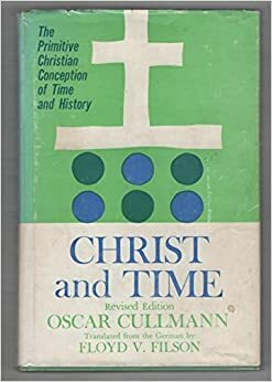 Christ and Time: The Primitive Christian Conception of Time by Oscar Cullmann