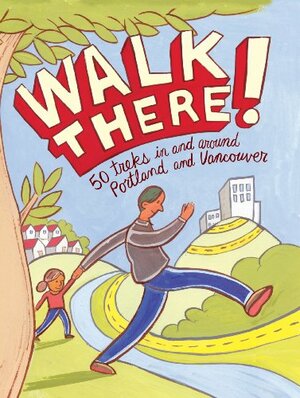 Walk There! 50 treks in and around Portland and Vancouver by Laura O. Foster