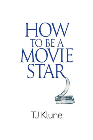 How to Be a Movie Star by TJ Klune