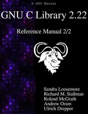 GNU C Library 2.22 Reference Manual 2/2 by Roland McGrath, Andrew Oram, Richard M. Stallman