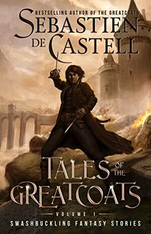 Tales of the Greatcoats Vol. 1:  Swashbuckling Fantasy Stories by Sebastien de Castell