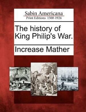 The History of King Philip's War. by Increase Mather